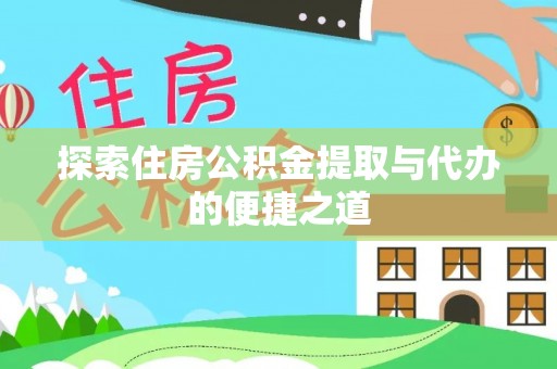 雁峰探索住房公积金提取与代办的便捷之道