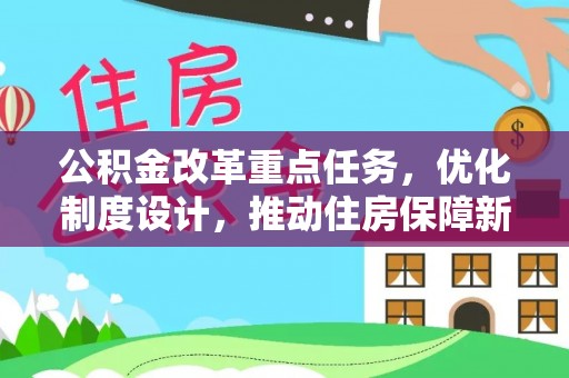 雁峰公积金改革重点任务，优化制度设计，推动住房保障新发展