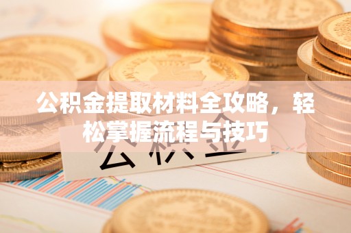 雁峰公积金提取材料全攻略，轻松掌握流程与技巧