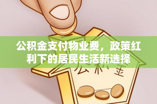 雁峰公积金支付物业费，政策红利下的居民生活新选择