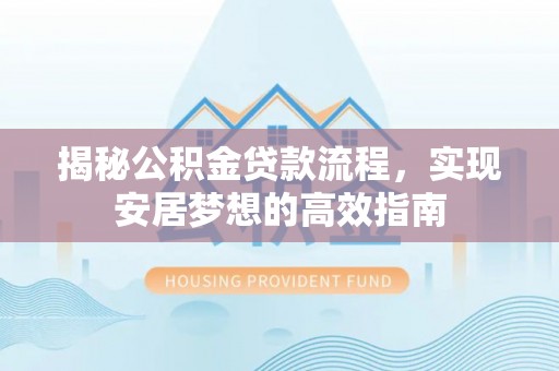 雁峰揭秘公积金贷款流程，实现安居梦想的高效指南