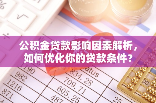 雁峰公积金贷款影响因素解析，如何优化你的贷款条件？