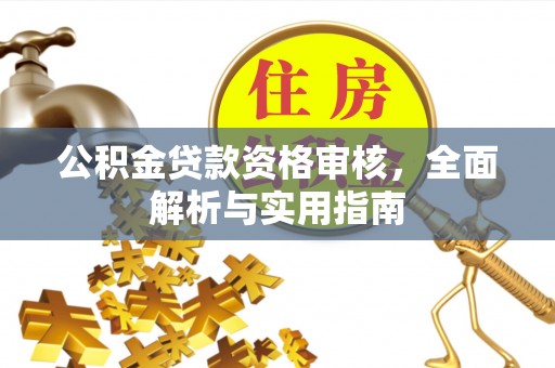 雁峰公积金贷款资格审核，全面解析与实用指南