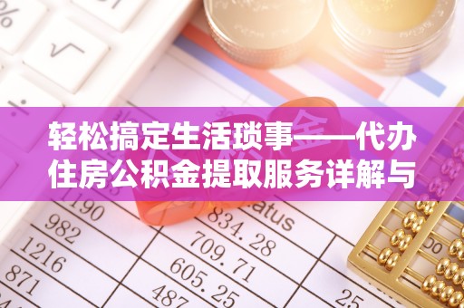 雁峰轻松搞定生活琐事——代办住房公积金提取服务详解与实用指南