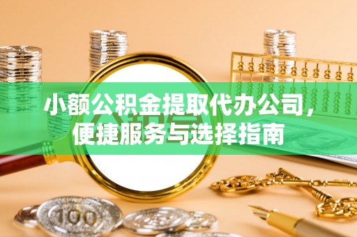 雁峰小额公积金提取代办公司，便捷服务与选择指南