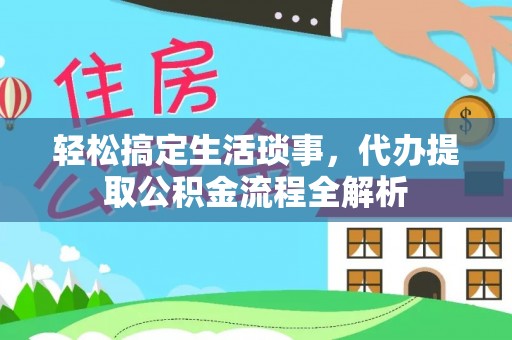 雁峰轻松搞定生活琐事，代办提取公积金流程全解析