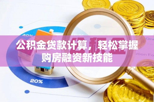 雁峰公积金贷款计算，轻松掌握购房融资新技能