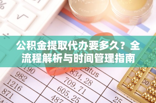 雁峰公积金提取代办要多久？全流程解析与时间管理指南