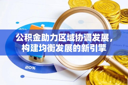 雁峰公积金助力区域协调发展，构建均衡发展的新引擎