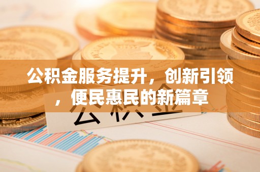 雁峰公积金服务提升，创新引领，便民惠民的新篇章