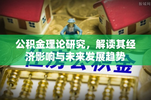 雁峰公积金理论研究，解读其经济影响与未来发展趋势