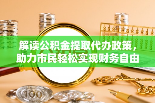 雁峰解读公积金提取代办政策，助力市民轻松实现财务自由