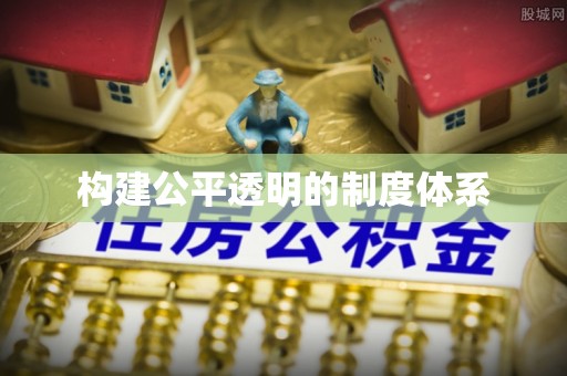 雁峰构建公平透明的制度体系