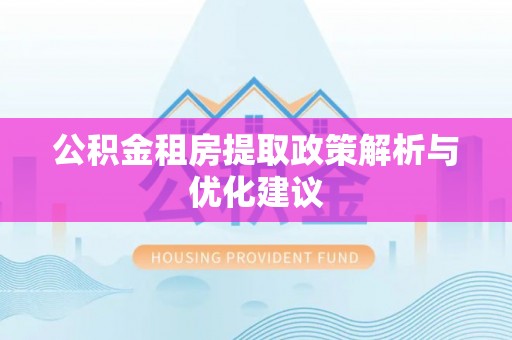 雁峰公积金租房提取政策解析与优化建议