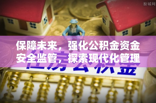 雁峰保障未来，强化公积金资金安全监管，探索现代化管理新路径