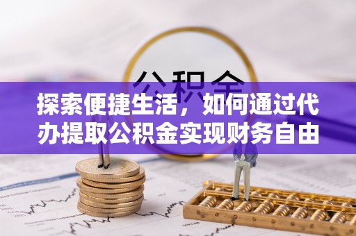 雁峰探索便捷生活，如何通过代办提取公积金实现财务自由