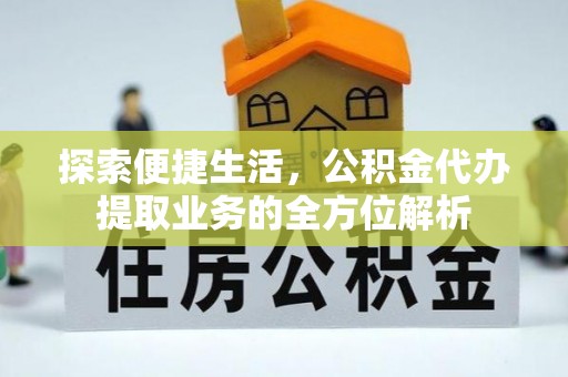 雁峰探索便捷生活，公积金代办提取业务的全方位解析