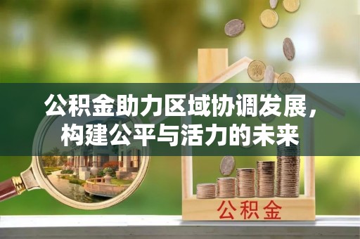 雁峰公积金助力区域协调发展，构建公平与活力的未来