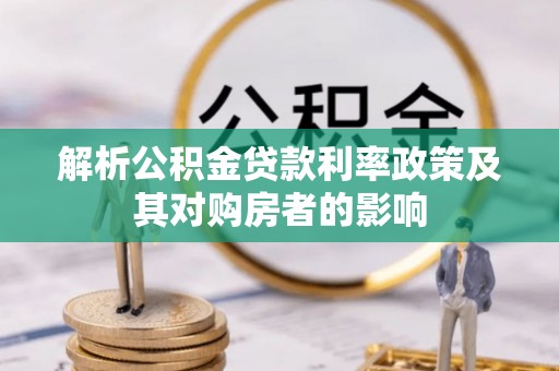 雁峰解析公积金贷款利率政策及其对购房者的影响