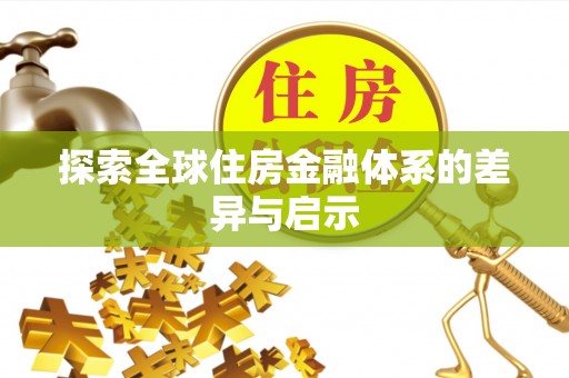 雁峰探索全球住房金融体系的差异与启示