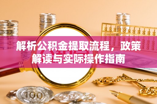 雁峰解析公积金提取流程，政策解读与实际操作指南