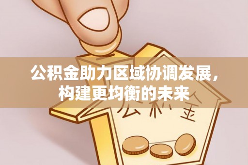雁峰公积金助力区域协调发展，构建更均衡的未来
