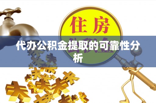 雁峰代办公积金提取的可靠性分析