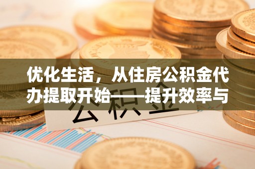 雁峰优化生活，从住房公积金代办提取开始——提升效率与便捷的秘诀