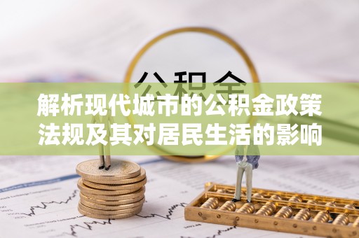 雁峰解析现代城市的公积金政策法规及其对居民生活的影响