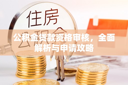 雁峰公积金贷款资格审核，全面解析与申请攻略