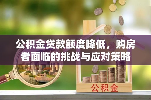 雁峰公积金贷款额度降低，购房者面临的挑战与应对策略