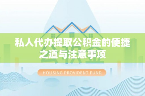 雁峰私人代办提取公积金的便捷之道与注意事项
