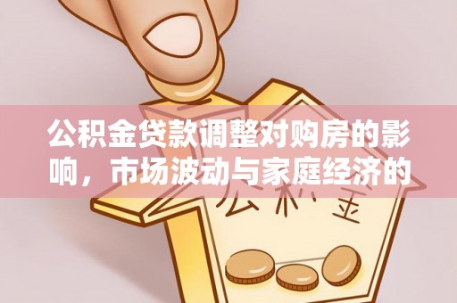 雁峰公积金贷款调整对购房的影响，市场波动与家庭经济的新考量