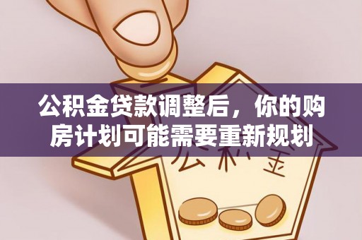 雁峰公积金贷款调整后，你的购房计划可能需要重新规划