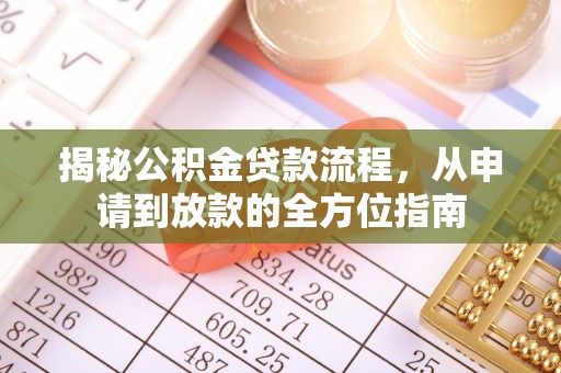 雁峰揭秘公积金贷款流程，从申请到放款的全方位指南