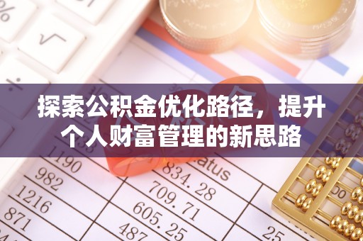 雁峰探索公积金优化路径，提升个人财富管理的新思路