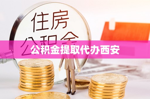 雁峰公积金提取代办西安