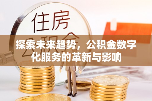 雁峰探索未来趋势，公积金数字化服务的革新与影响