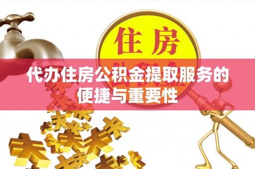 雁峰代办住房公积金提取服务的便捷与重要性