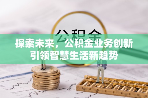 雁峰探索未来，公积金业务创新引领智慧生活新趋势