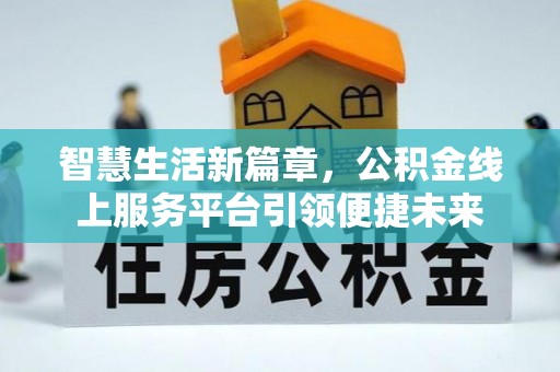 雁峰智慧生活新篇章，公积金线上服务平台引领便捷未来