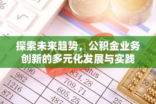 雁峰探索未来趋势，公积金业务创新的多元化发展与实践