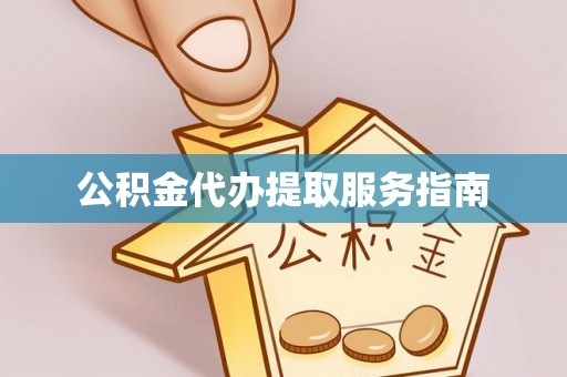 雁峰公积金代办提取服务指南