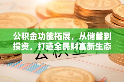 雁峰公积金功能拓展，从储蓄到投资，打造全民财富新生态