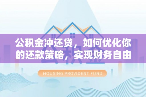 雁峰公积金冲还贷，如何优化你的还款策略，实现财务自由？