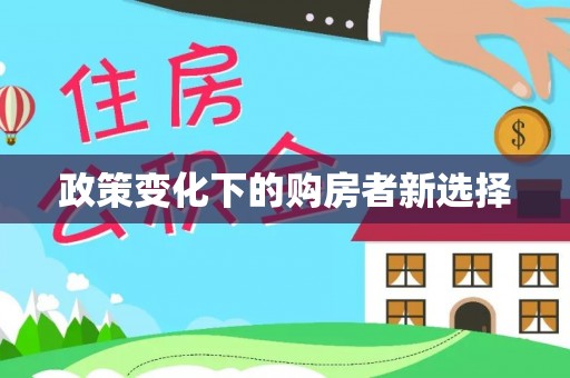 雁峰政策变化下的购房者新选择