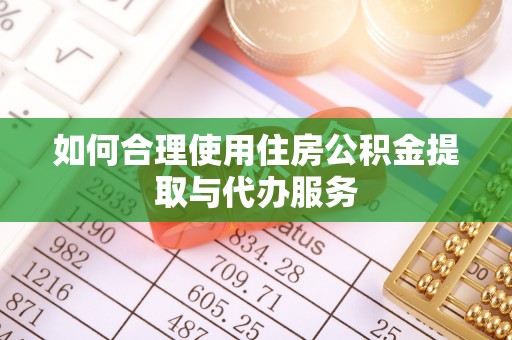 雁峰如何合理使用住房公积金提取与代办服务