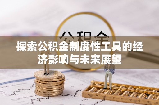 雁峰探索公积金制度性工具的经济影响与未来展望