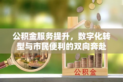 雁峰公积金服务提升，数字化转型与市民便利的双向奔赴