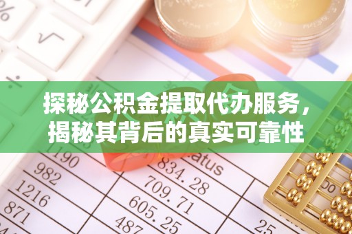 雁峰探秘公积金提取代办服务，揭秘其背后的真实可靠性
